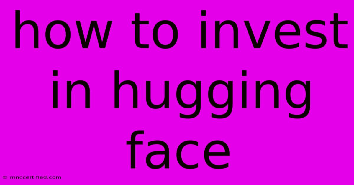 How To Invest In Hugging Face