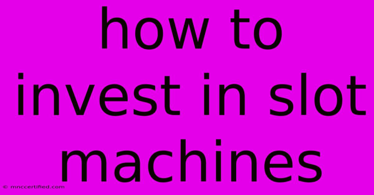 How To Invest In Slot Machines