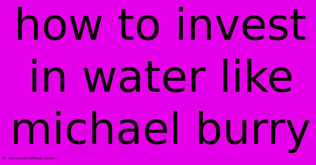 How To Invest In Water Like Michael Burry