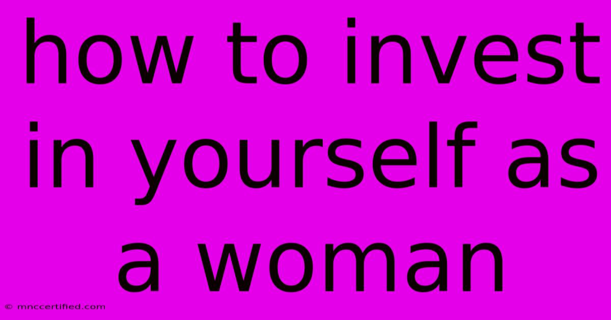 How To Invest In Yourself As A Woman