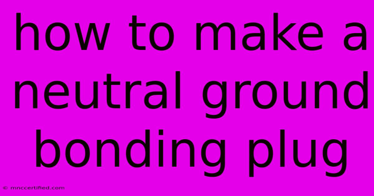 How To Make A Neutral Ground Bonding Plug