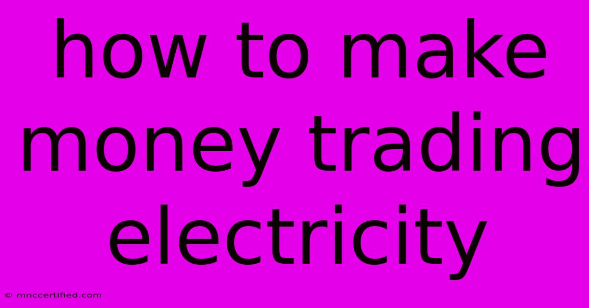 How To Make Money Trading Electricity