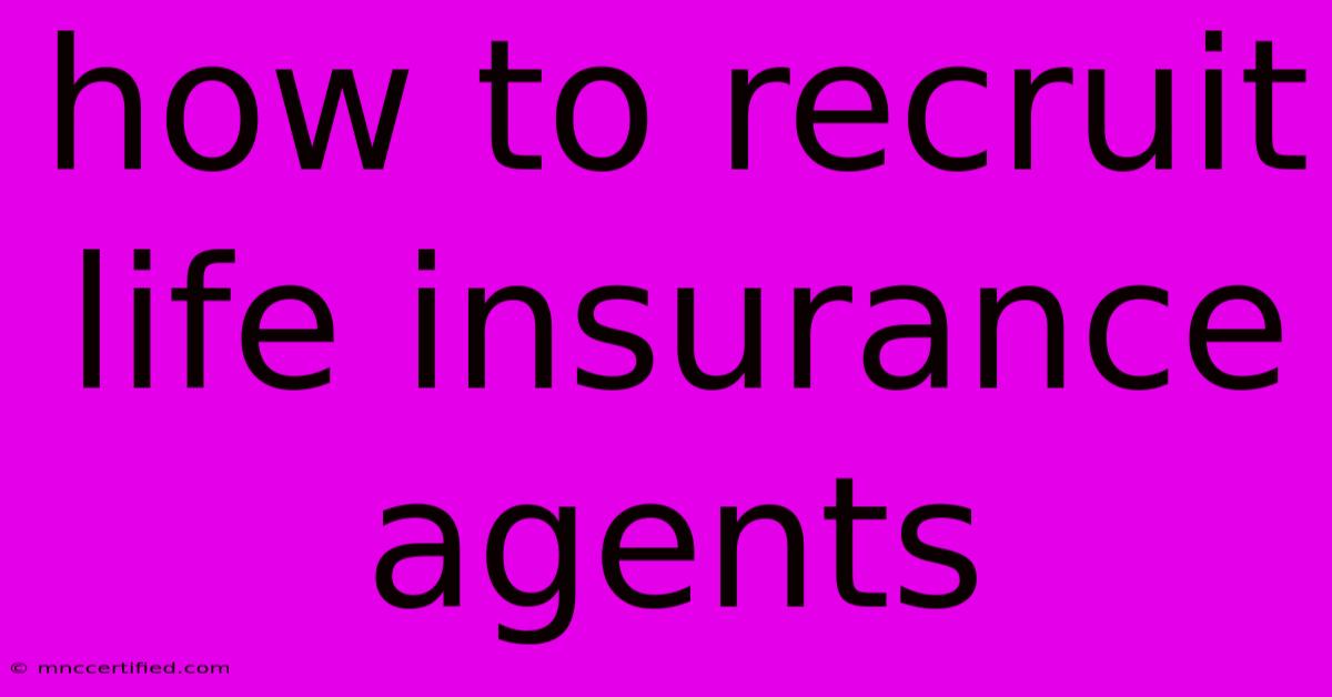 How To Recruit Life Insurance Agents