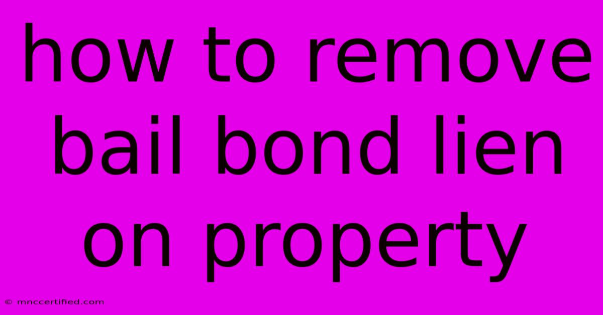 How To Remove Bail Bond Lien On Property