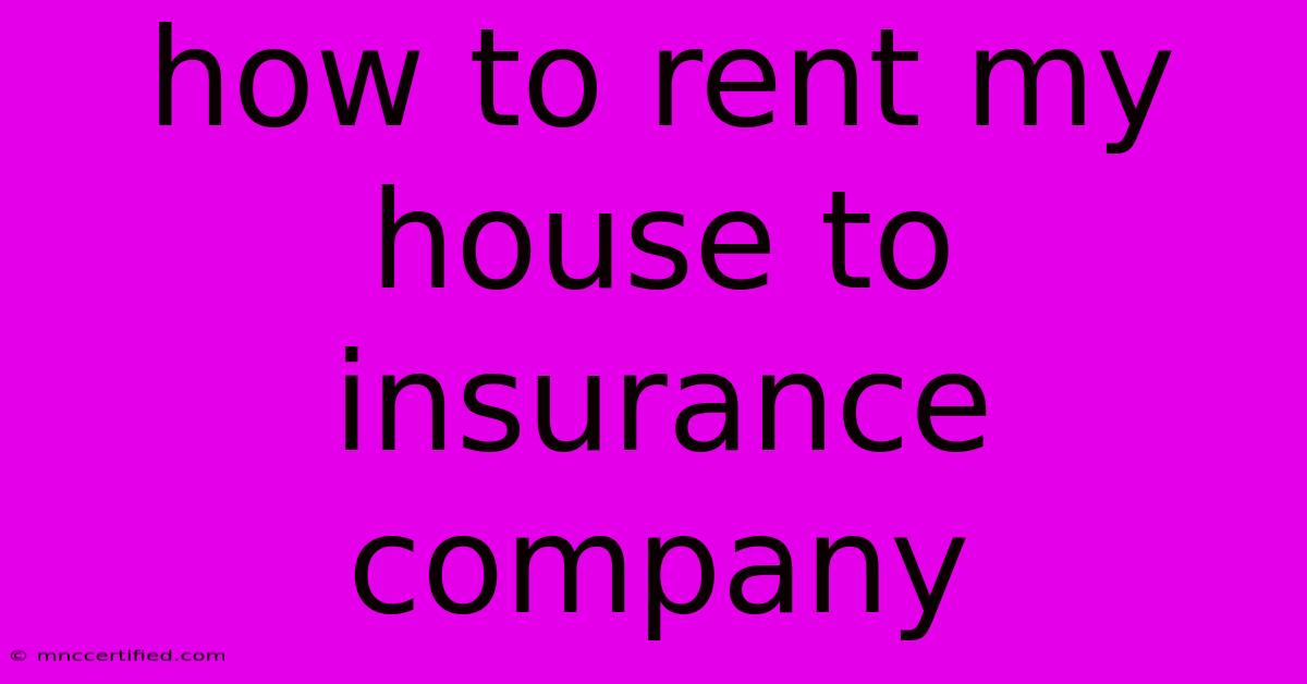 How To Rent My House To Insurance Company