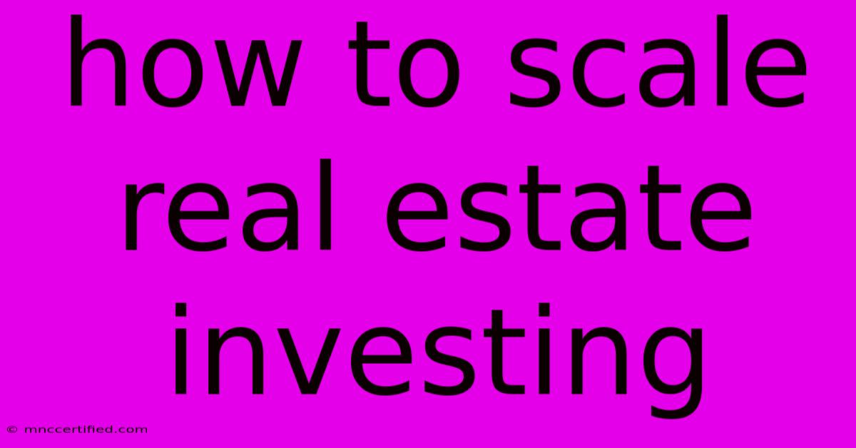 How To Scale Real Estate Investing