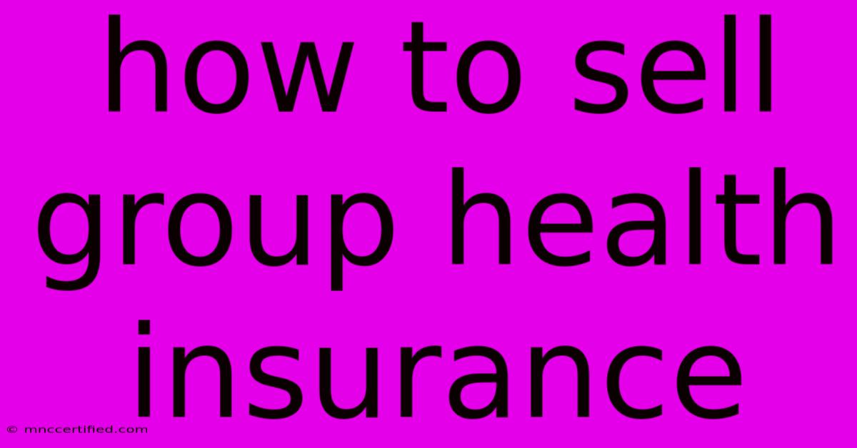 How To Sell Group Health Insurance