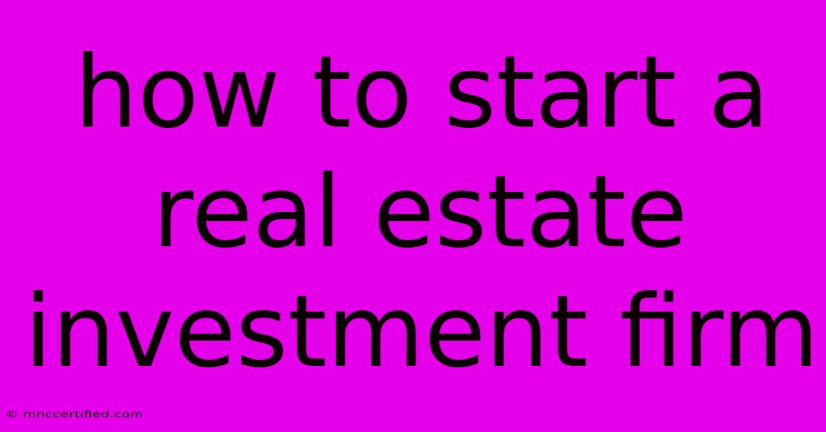 How To Start A Real Estate Investment Firm