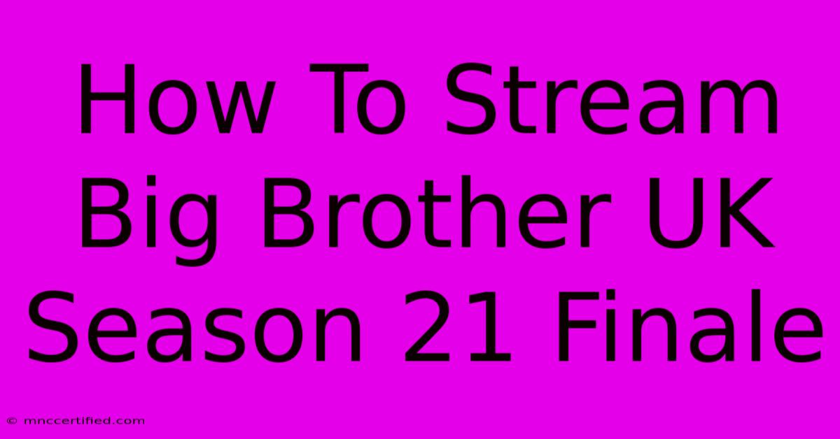 How To Stream Big Brother UK Season 21 Finale