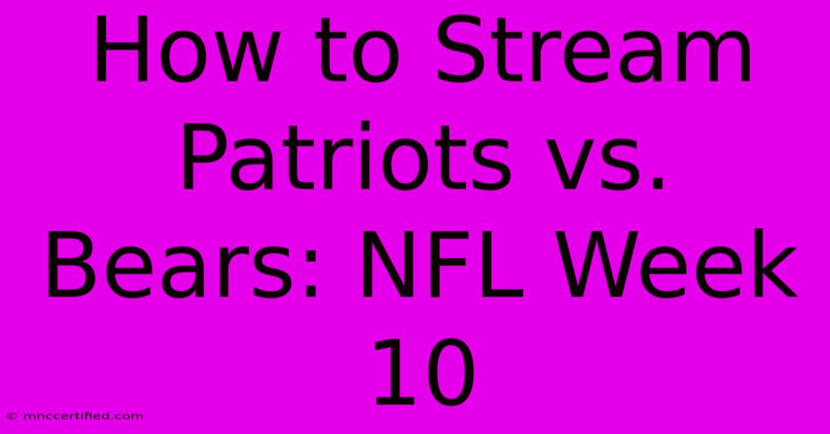 How To Stream Patriots Vs. Bears: NFL Week 10