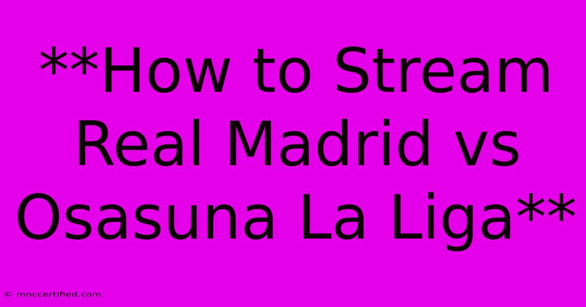 **How To Stream Real Madrid Vs Osasuna La Liga**