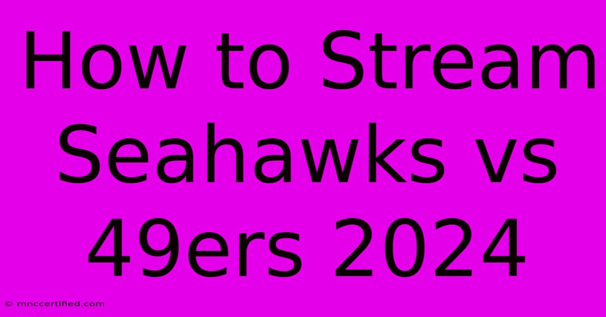 How To Stream Seahawks Vs 49ers 2024