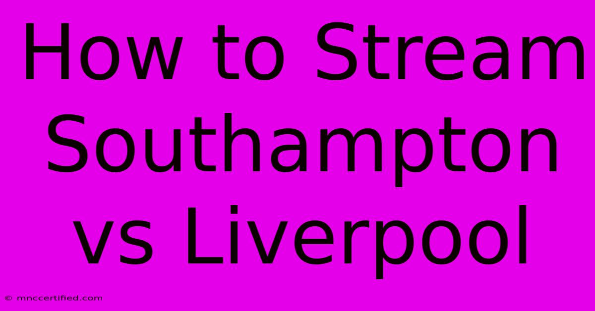 How To Stream Southampton Vs Liverpool