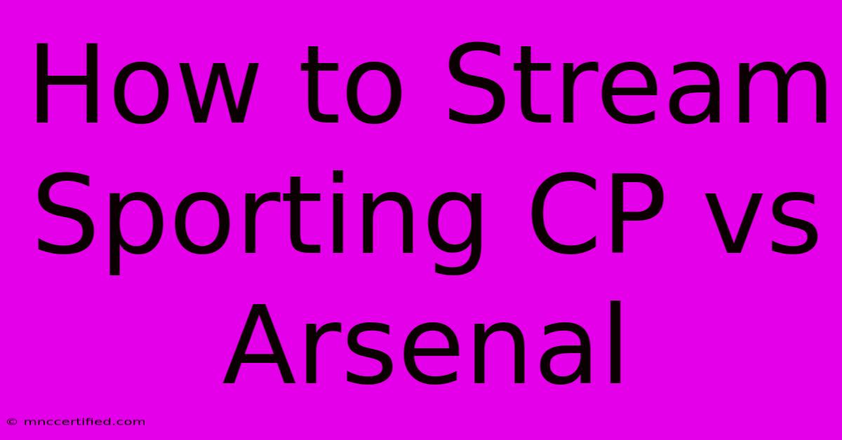 How To Stream Sporting CP Vs Arsenal