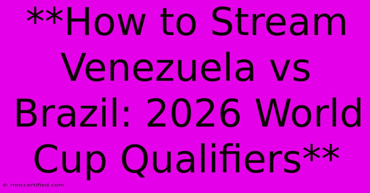 **How To Stream Venezuela Vs Brazil: 2026 World Cup Qualifiers**