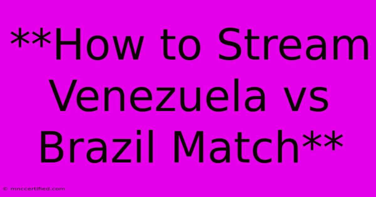 **How To Stream Venezuela Vs Brazil Match**