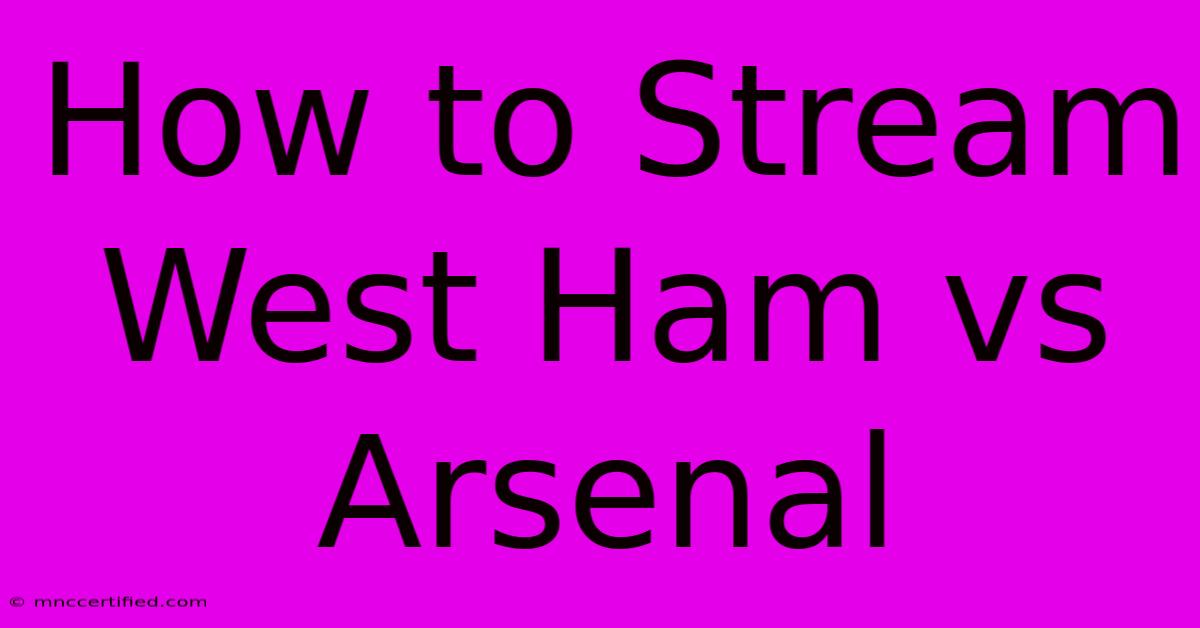 How To Stream West Ham Vs Arsenal