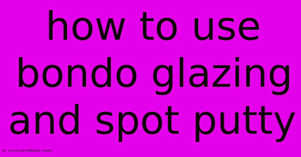 How To Use Bondo Glazing And Spot Putty