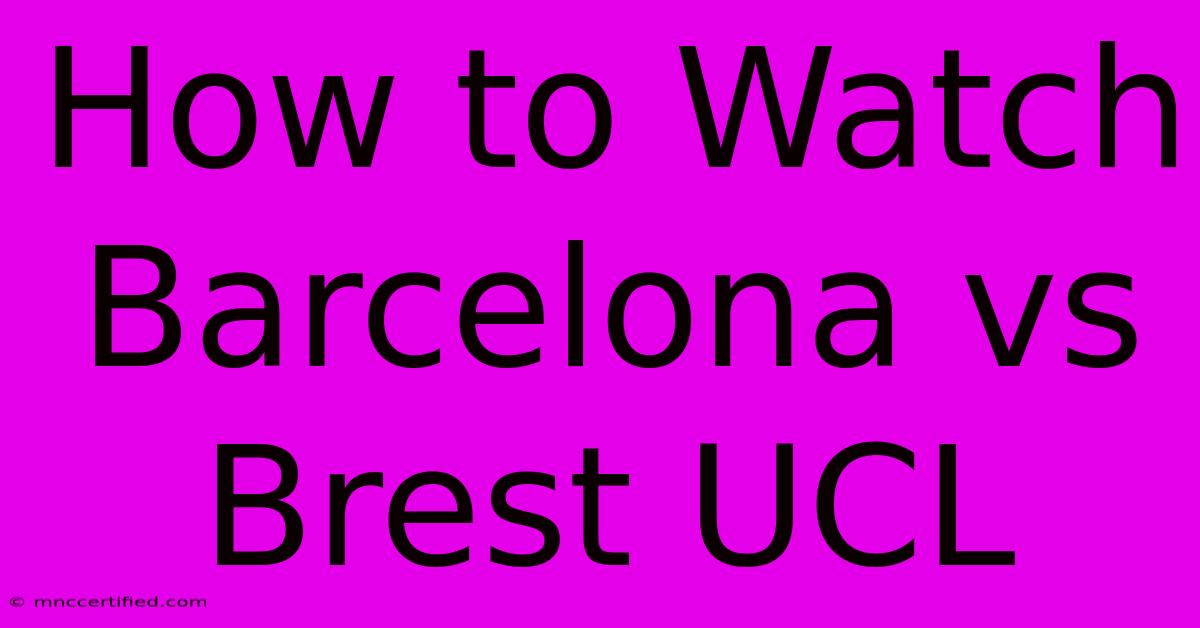 How To Watch Barcelona Vs Brest UCL