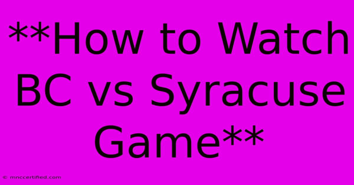 **How To Watch BC Vs Syracuse Game**