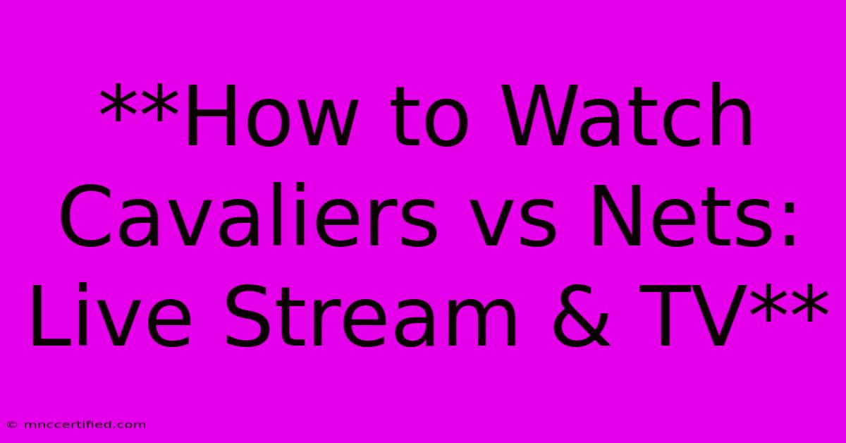 **How To Watch Cavaliers Vs Nets: Live Stream & TV**