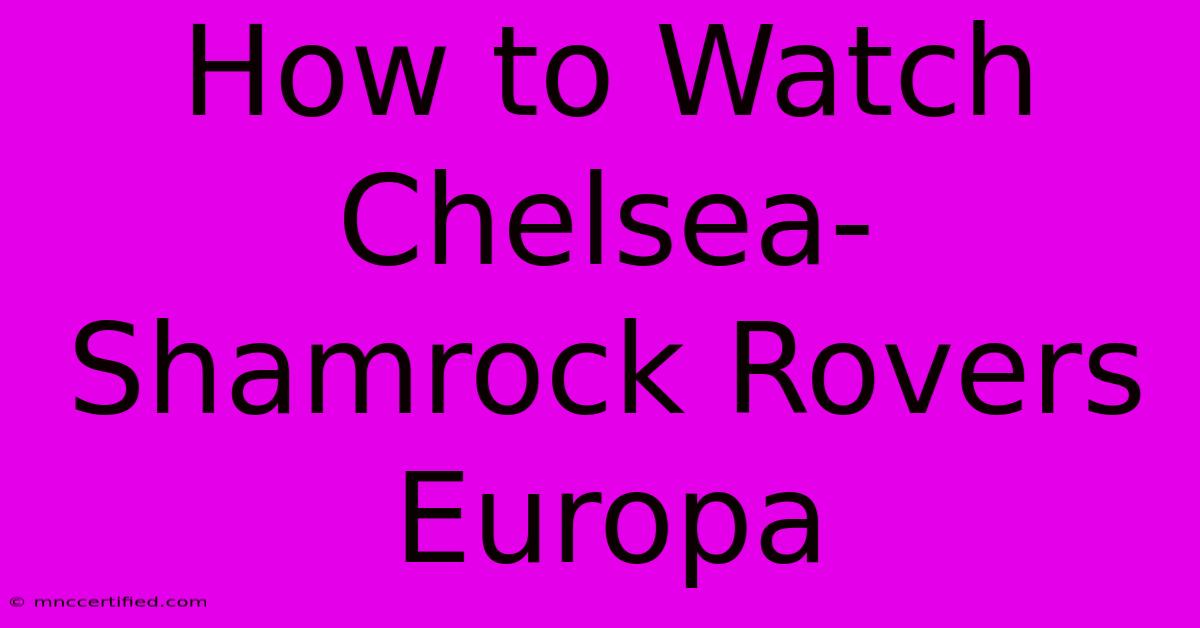 How To Watch Chelsea-Shamrock Rovers Europa