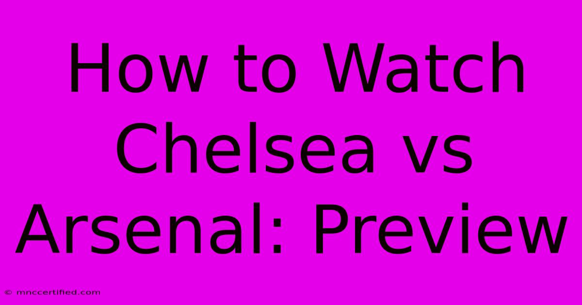 How To Watch Chelsea Vs Arsenal: Preview