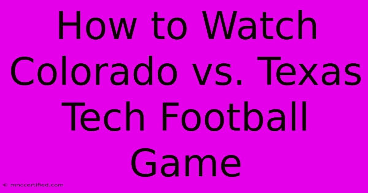 How To Watch Colorado Vs. Texas Tech Football Game