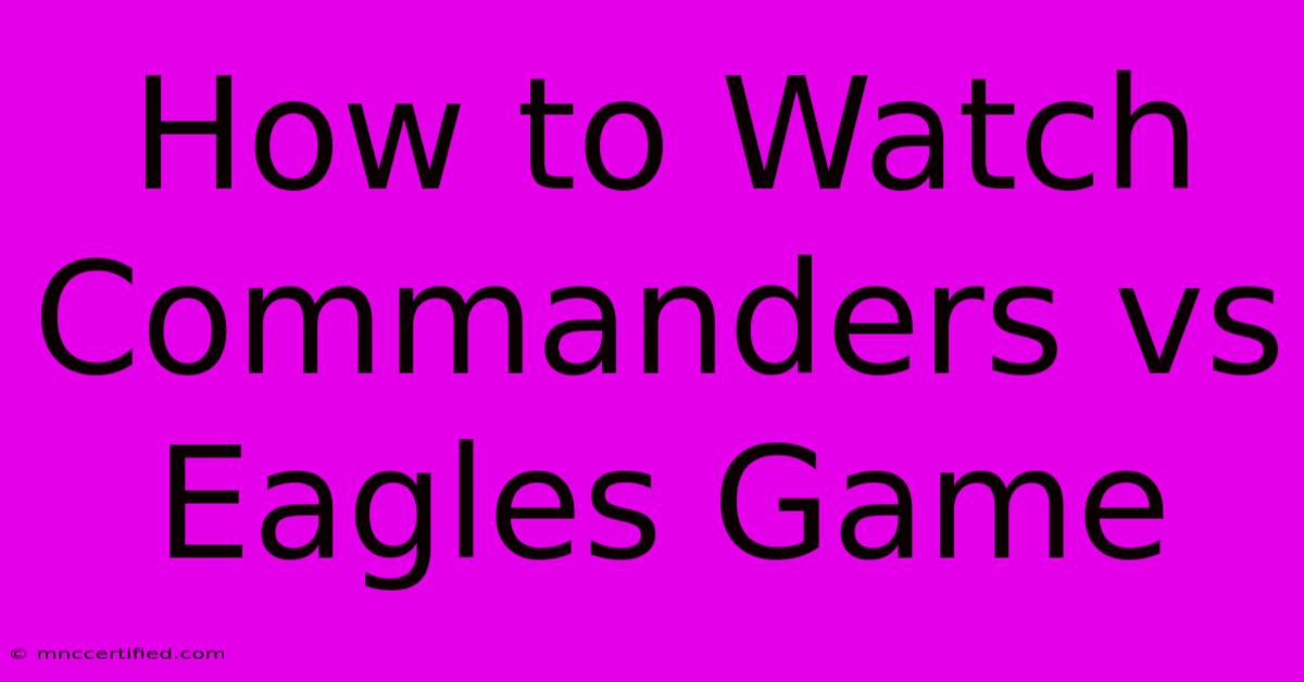 How To Watch Commanders Vs Eagles Game