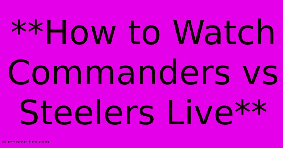 **How To Watch Commanders Vs Steelers Live**