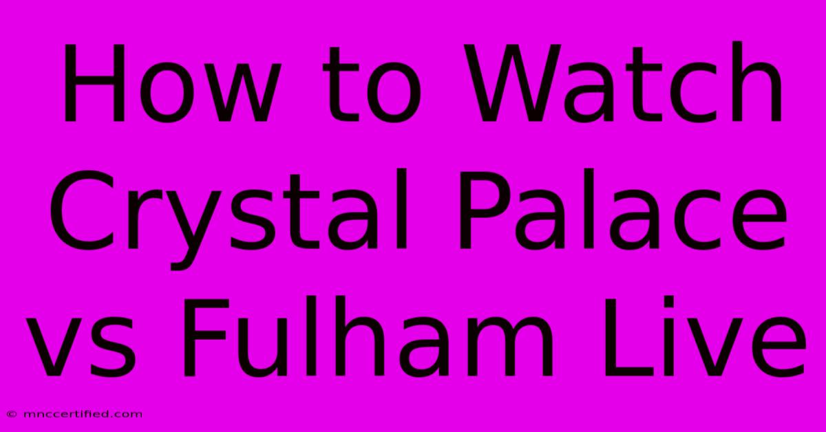 How To Watch Crystal Palace Vs Fulham Live