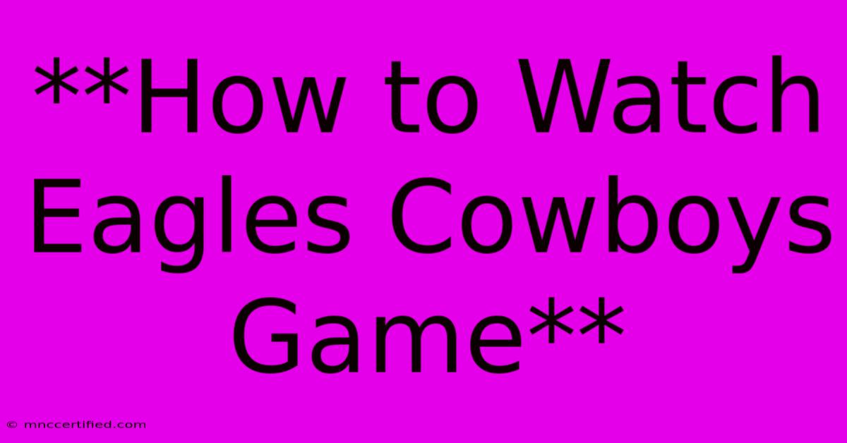 **How To Watch Eagles Cowboys Game**