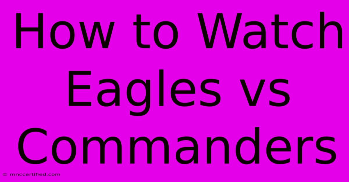 How To Watch Eagles Vs Commanders