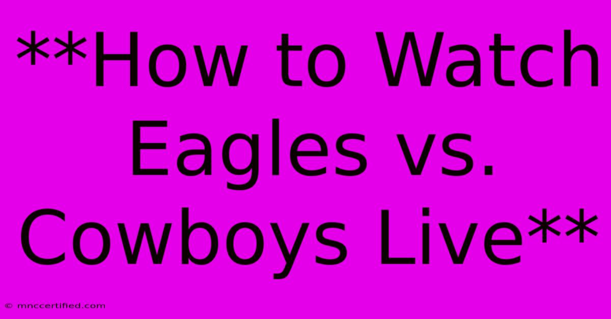 **How To Watch Eagles Vs. Cowboys Live**