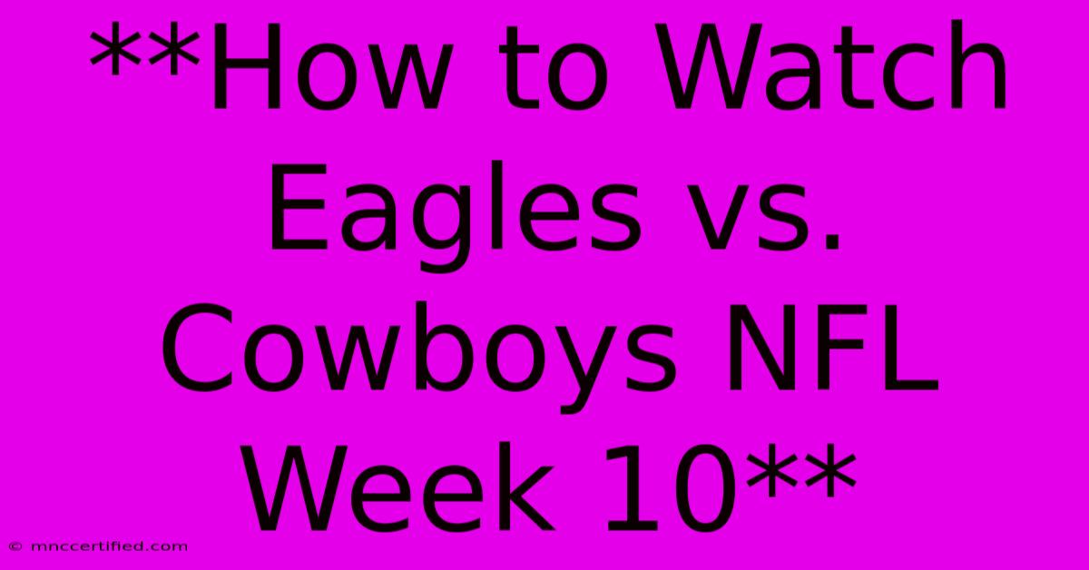 **How To Watch Eagles Vs. Cowboys NFL Week 10** 