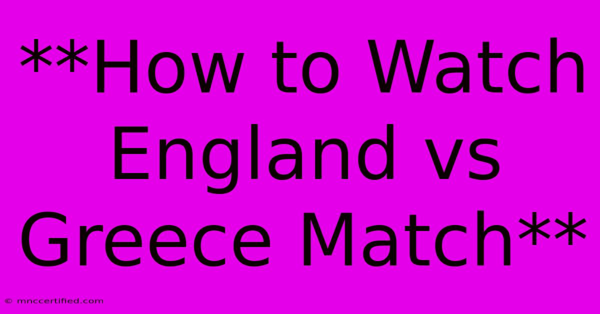 **How To Watch England Vs Greece Match**