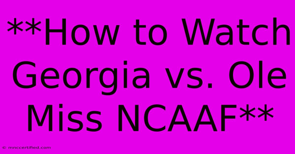 **How To Watch Georgia Vs. Ole Miss NCAAF**