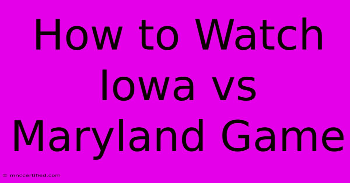 How To Watch Iowa Vs Maryland Game