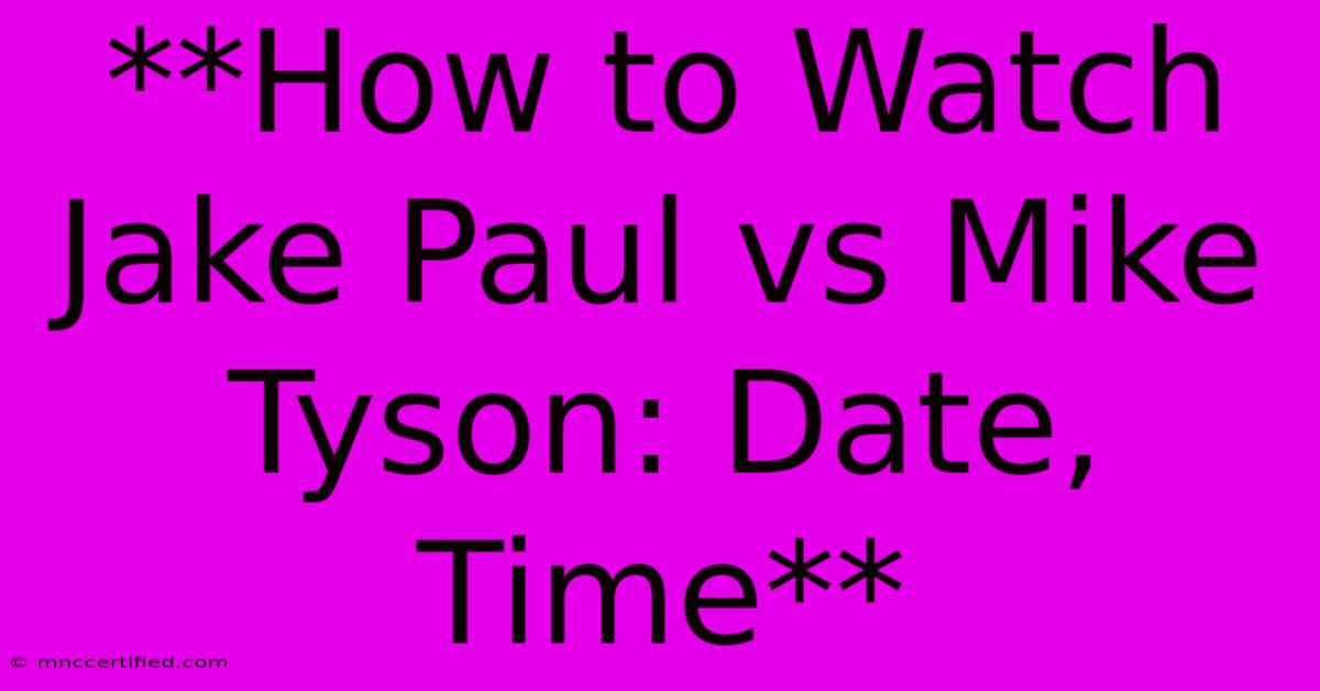 **How To Watch Jake Paul Vs Mike Tyson: Date, Time** 