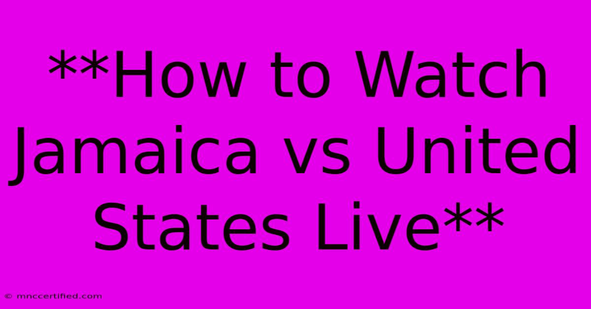 **How To Watch Jamaica Vs United States Live**