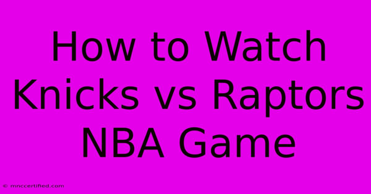 How To Watch Knicks Vs Raptors NBA Game