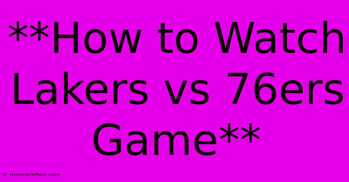 **How To Watch Lakers Vs 76ers Game**