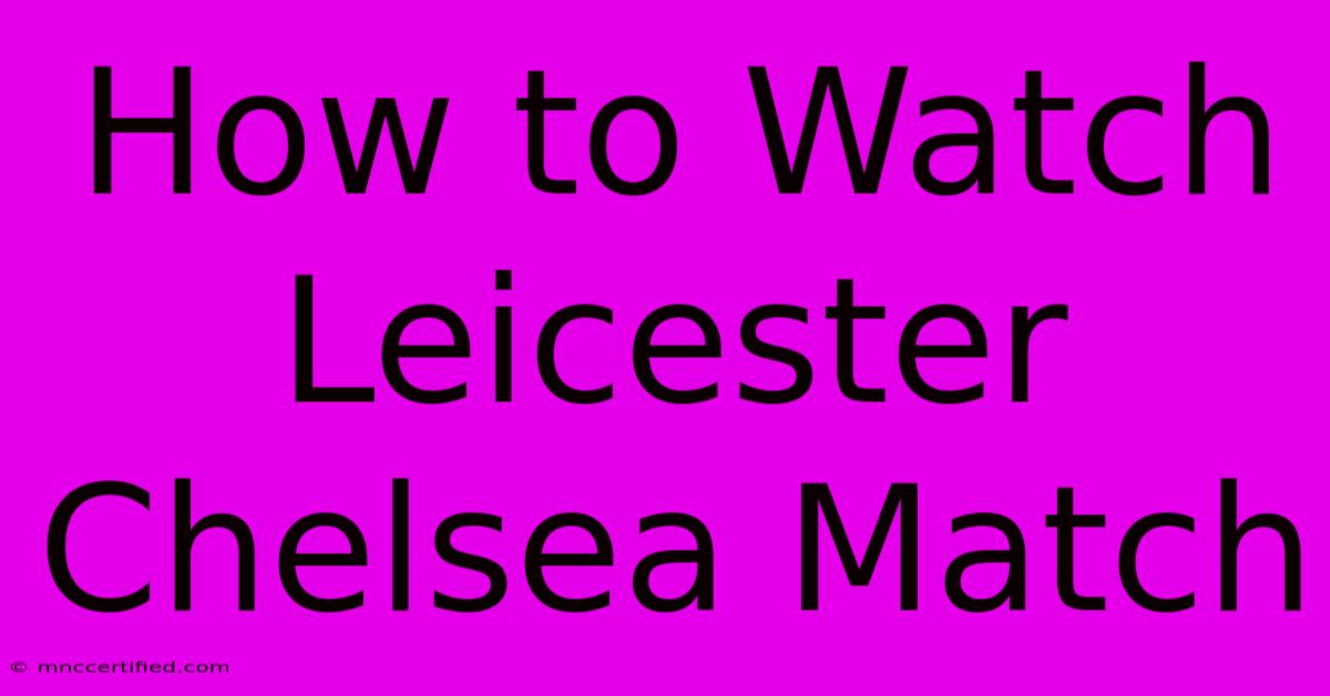 How To Watch Leicester Chelsea Match