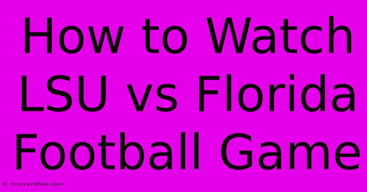 How To Watch LSU Vs Florida Football Game