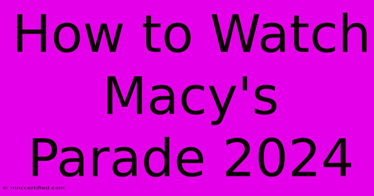 How To Watch Macy's Parade 2024