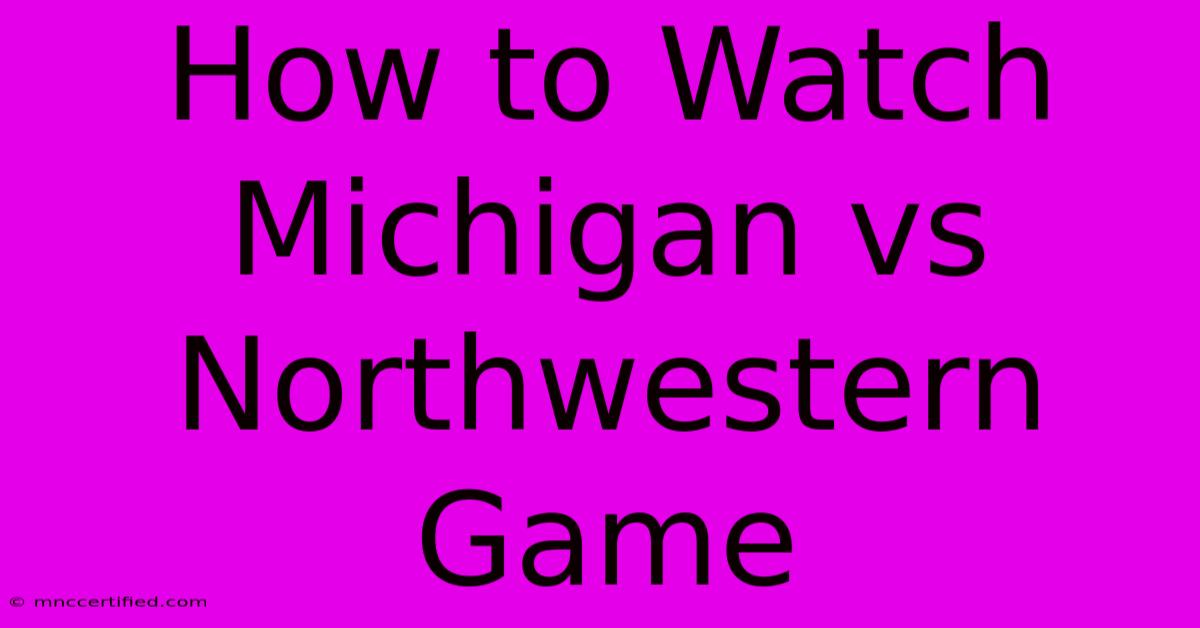 How To Watch Michigan Vs Northwestern Game