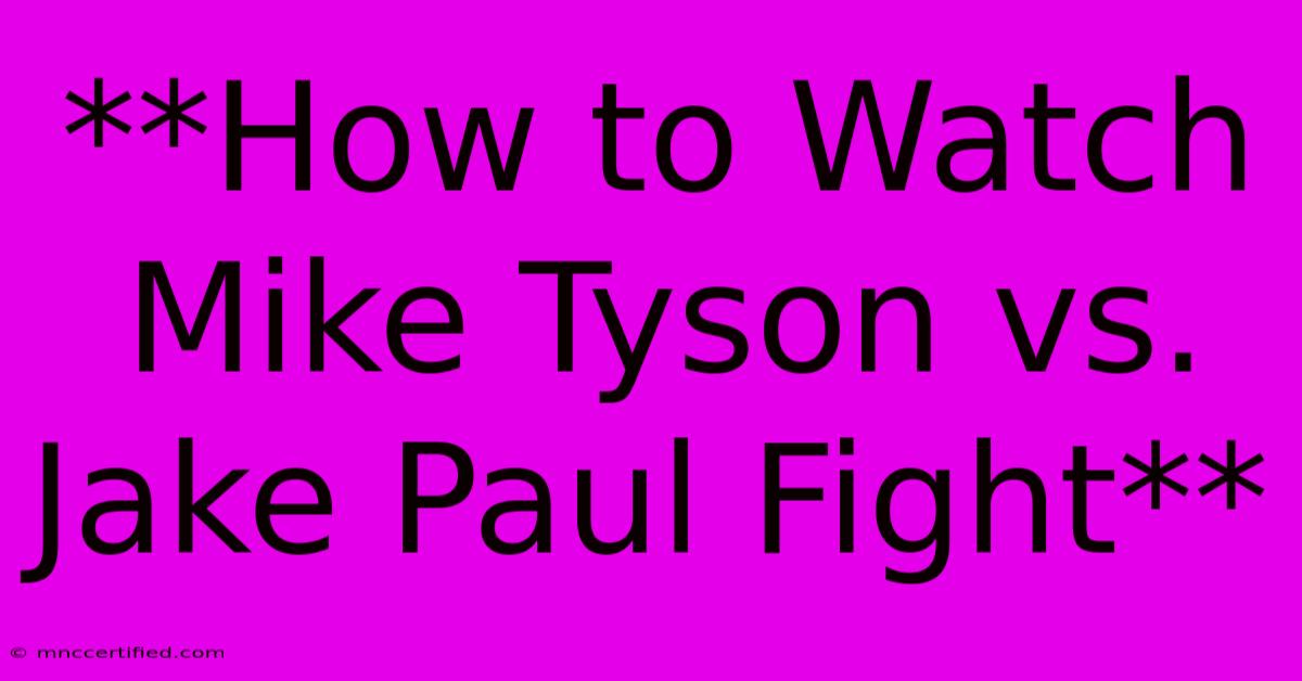 **How To Watch Mike Tyson Vs. Jake Paul Fight**