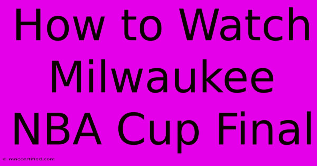 How To Watch Milwaukee NBA Cup Final