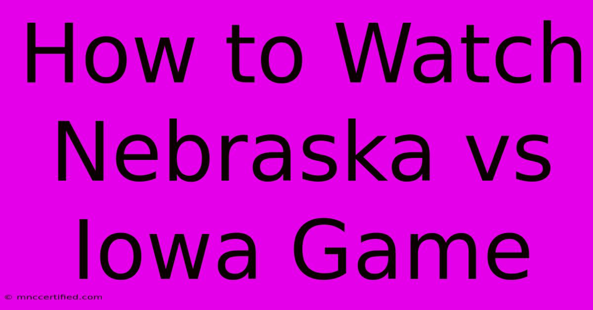 How To Watch Nebraska Vs Iowa Game