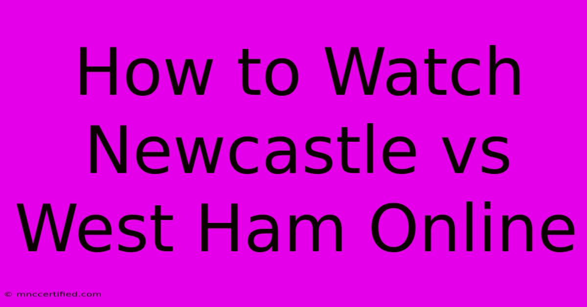 How To Watch Newcastle Vs West Ham Online